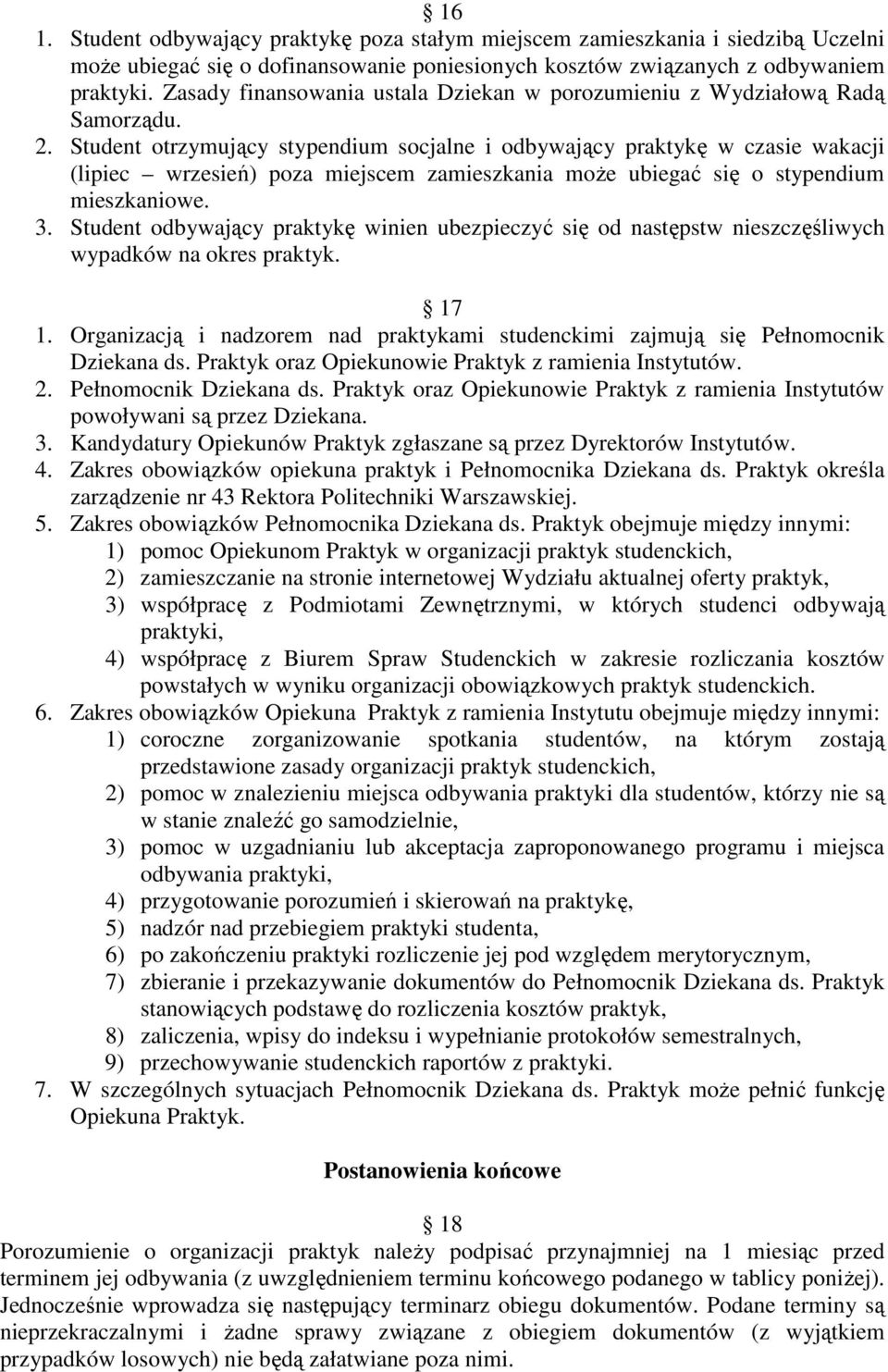 Student otrzymujący stypendium socjalne i odbywający praktykę w czasie wakacji (lipiec wrzesień) poza miejscem zamieszkania moŝe ubiegać się o stypendium mieszkaniowe. 3.