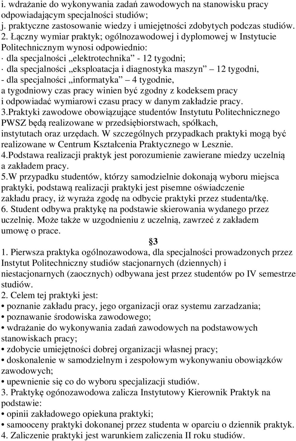 12 tygodni, - dla specjalności informatyka 4 tygodnie, a tygodniowy czas pracy winien być zgodny z kodeksem pracy i odpowiadać wymiarowi czasu pracy w danym zakładzie pracy. 3.