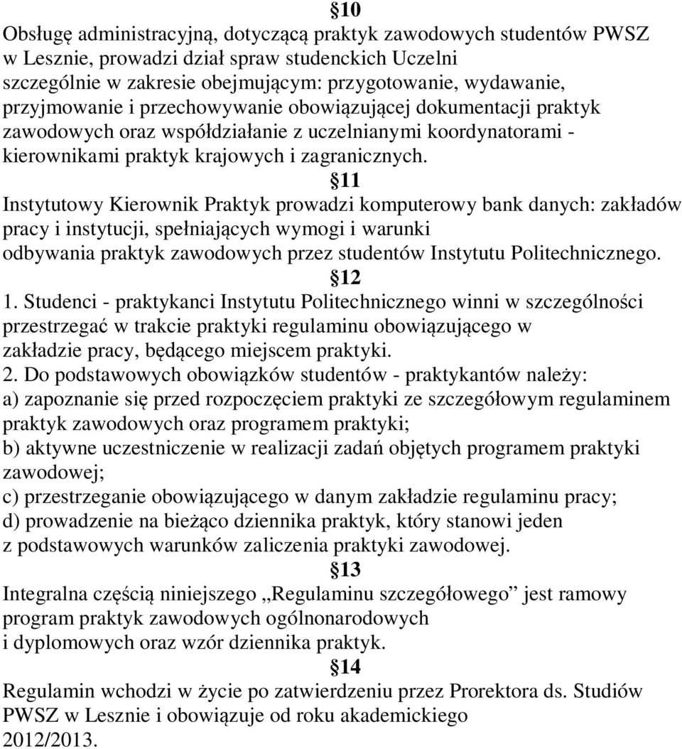 11 Instytutowy Kierownik Praktyk prowadzi komputerowy bank danych: zakładów pracy i instytucji, spełniających wymogi i warunki odbywania praktyk zawodowych przez studentów Instytutu Politechnicznego.