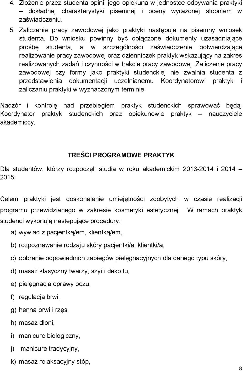 Do wniosku powinny być dołączone dokumenty uzasadniające prośbę studenta, a w szczególności zaświadczenie potwierdzające realizowanie pracy zawodowej oraz dzienniczek praktyk wskazujący na zakres