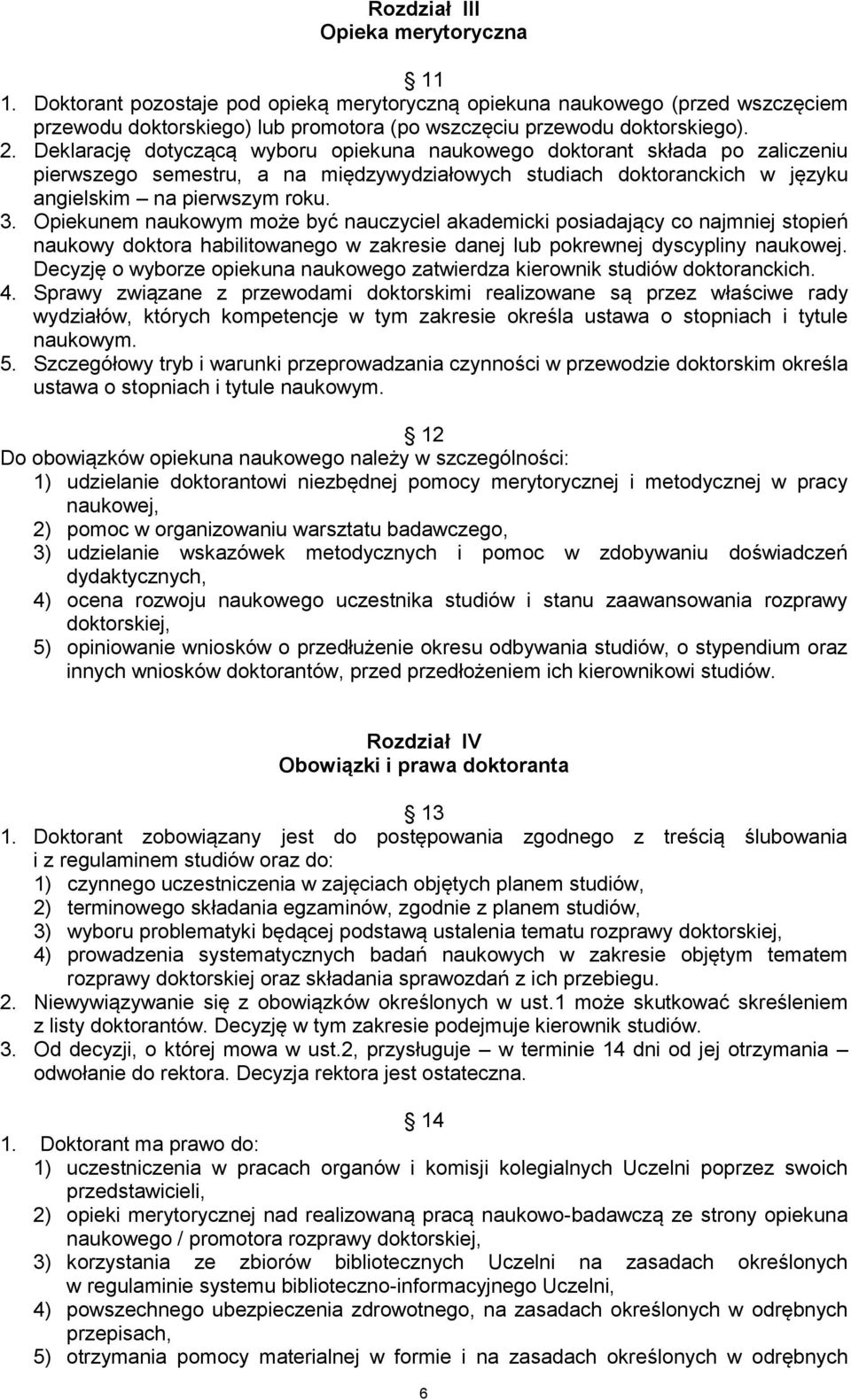 Opiekunem naukowym może być nauczyciel akademicki posiadający co najmniej stopień naukowy doktora habilitowanego w zakresie danej lub pokrewnej dyscypliny naukowej.