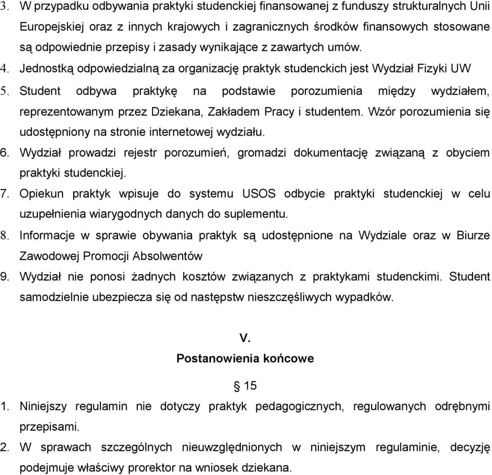 Student odbywa praktykę na podstawie porozumienia między wydziałem, reprezentowanym przez Dziekana, Zakładem Pracy i studentem. Wzór porozumienia się udostępniony na stronie internetowej wydziału. 6.