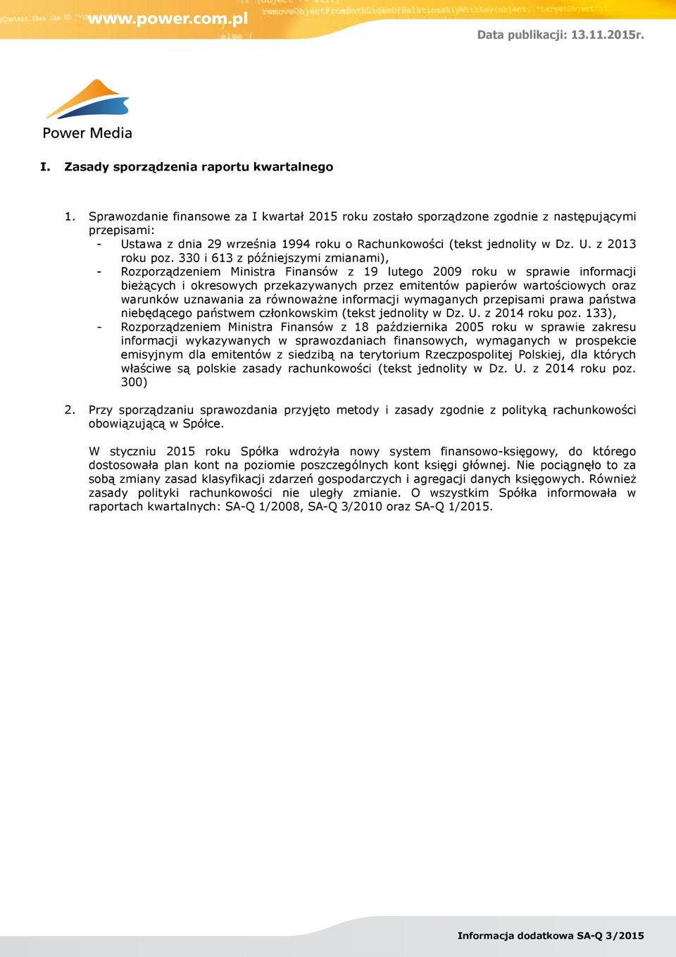 330 i 613 z późniejszymi zmianami), - Rozporządzeniem Ministra Finansów z 19 lutego 2009 roku w sprawie informacji bieżących i okresowych przekazywanych przez emitentów papierów wartościowych oraz