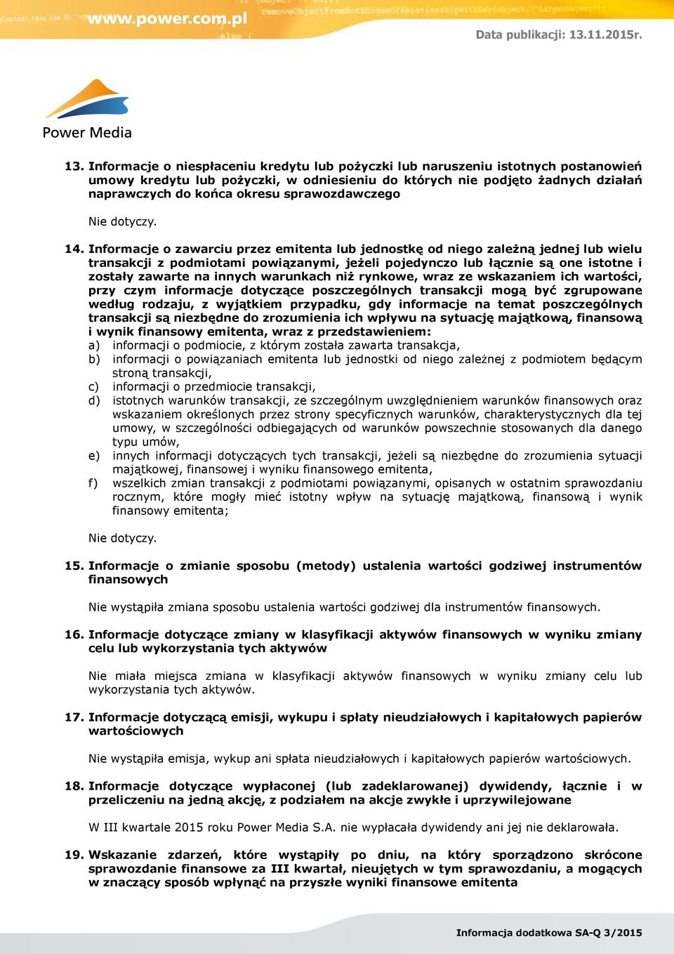 Informacje o zawarciu przez emitenta lub jednostkę od niego zależną jednej lub wielu transakcji z podmiotami powiązanymi, jeżeli pojedynczo lub łącznie są one istotne i zostały zawarte na innych