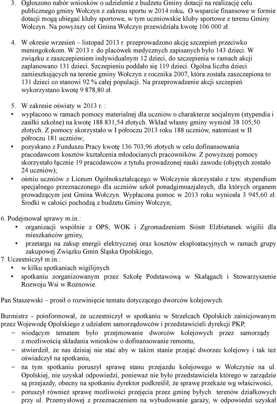 W okresie wrzesień listopad 2013 r. przeprowadzono akcję szczepień przeciwko meningokokom. W 2013 r. do placówek medycznych zapisanych było 143 dzieci.