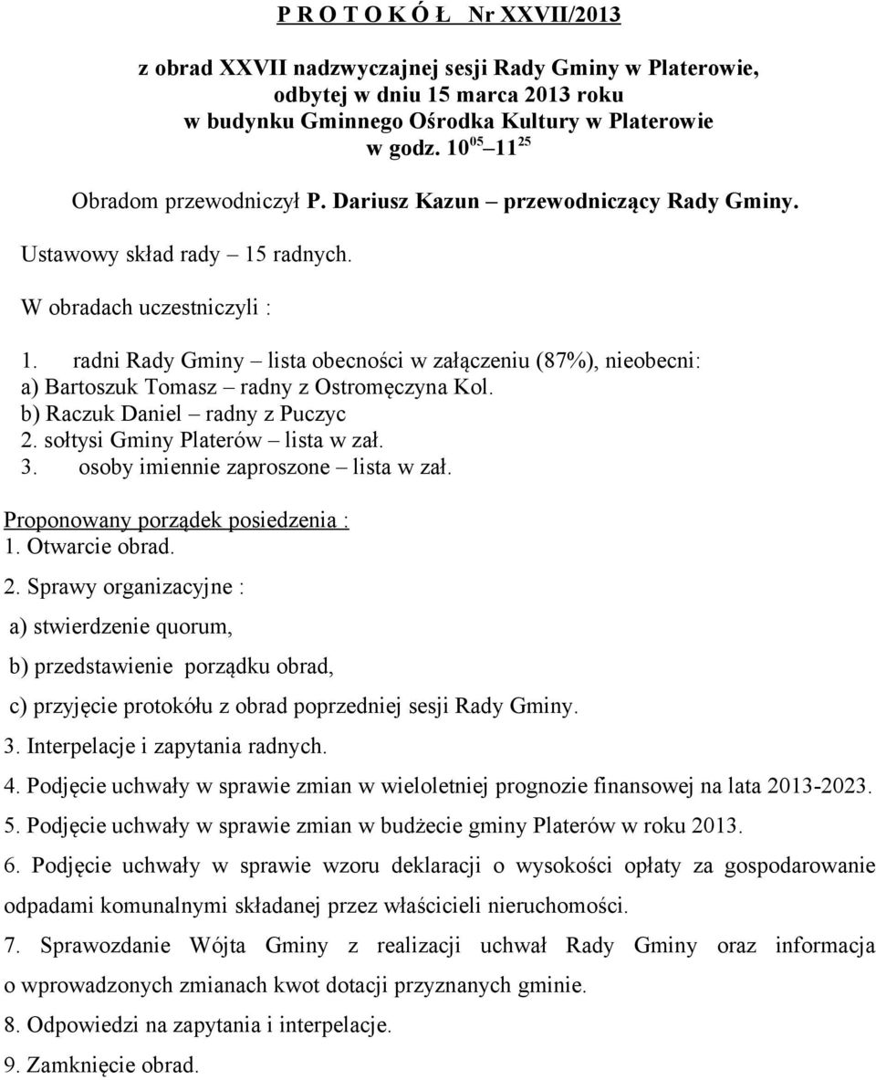 radni Rady Gminy lista obecności w załączeniu (87%), nieobecni: a) Bartoszuk Tomasz radny z Ostromęczyna Kol. b) Raczuk Daniel radny z Puczyc 2. sołtysi Gminy Platerów lista w zał. 3.