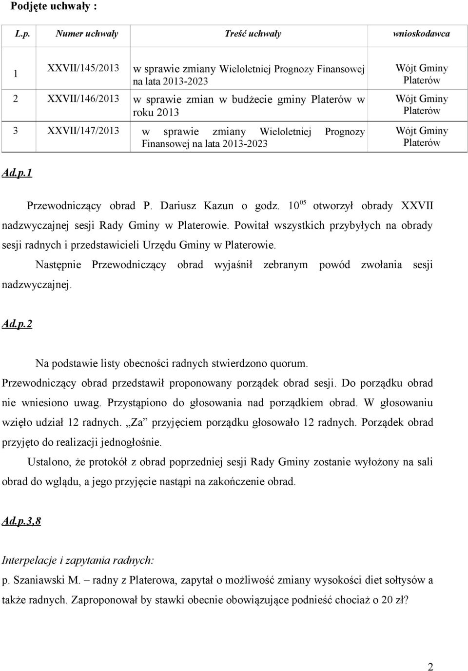 XXVII/147/2013 w sprawie zmiany Wieloletniej Prognozy Finansowej na lata 2013-2023 Wójt Gminy Platerów Wójt Gminy Platerów Wójt Gminy Platerów Ad.p.1 Przewodniczący obrad P. Dariusz Kazun o godz.