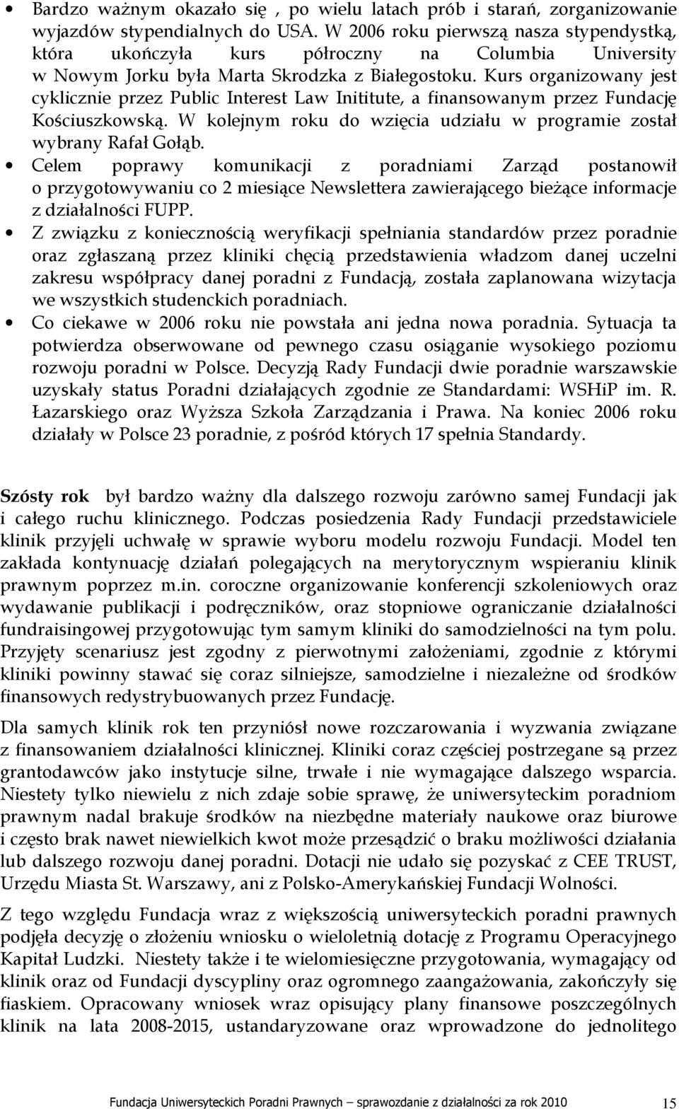 Kurs organizowany jest cyklicznie przez Public Interest Law Inititute, a finansowanym przez Fundację Kościuszkowską. W kolejnym roku do wzięcia udziału w programie został wybrany Rafał Gołąb.