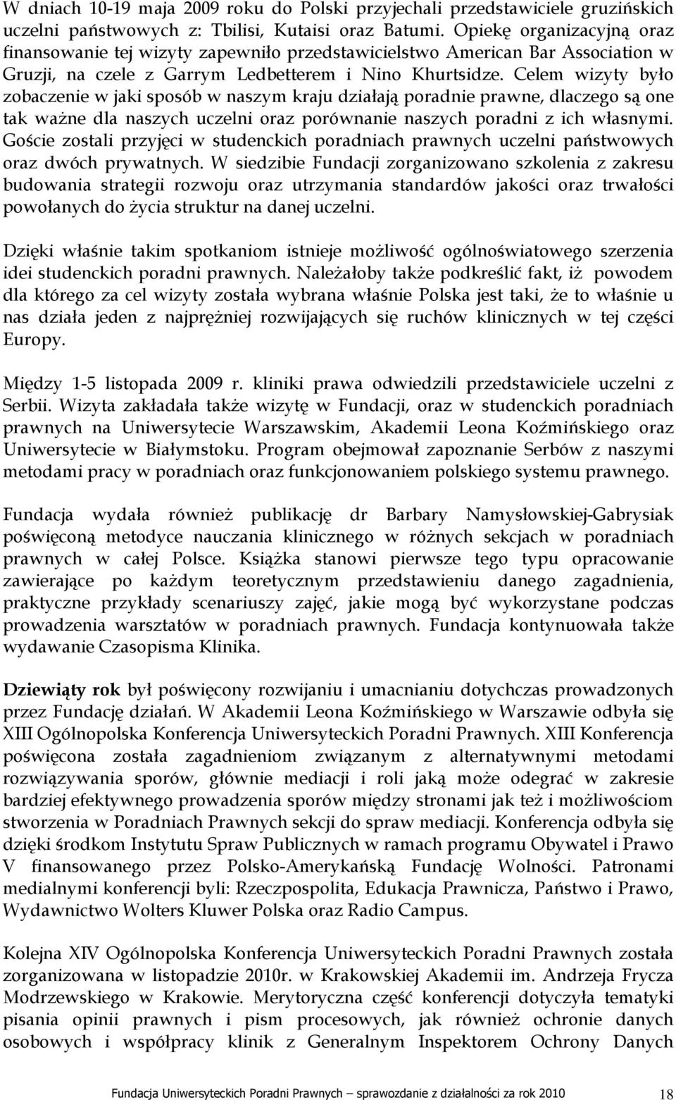 Celem wizyty było zobaczenie w jaki sposób w naszym kraju działają poradnie prawne, dlaczego są one tak waŝne dla naszych uczelni oraz porównanie naszych poradni z ich własnymi.