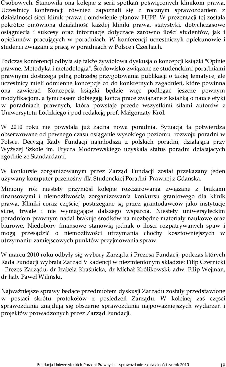 W prezentacji tej została pokrótce omówiona działalność kaŝdej kliniki prawa, statystyki, dotychczasowe osiągnięcia i sukcesy oraz informacje dotyczące zarówno ilości studentów, jak i opiekunów