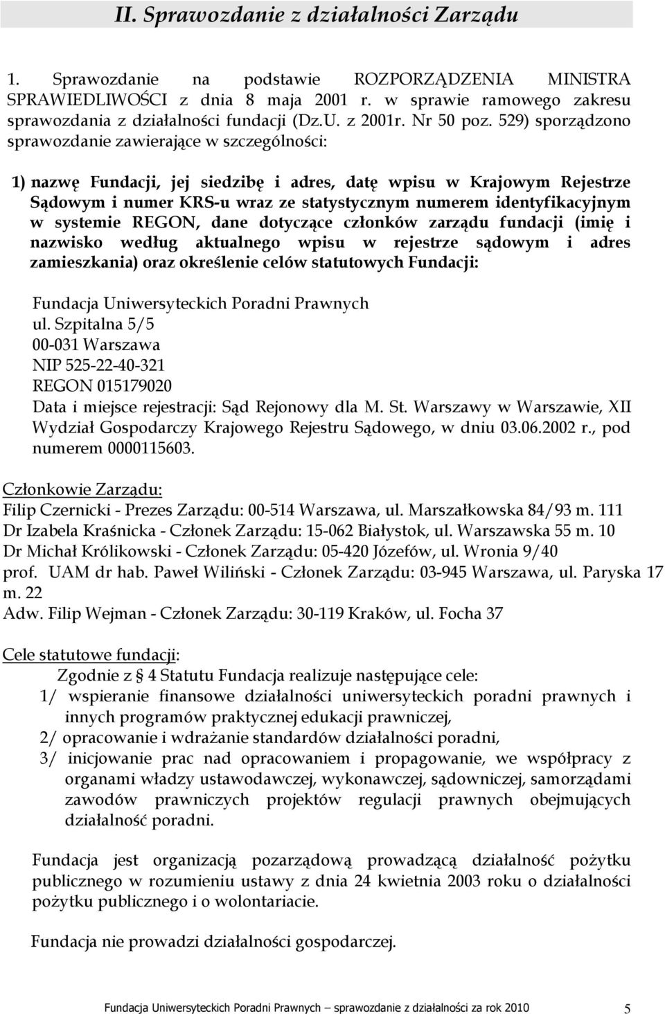529) sporządzono sprawozdanie zawierające w szczególności: 1) nazwę Fundacji, jej siedzibę i adres, datę wpisu w Krajowym Rejestrze Sądowym i numer KRS-u wraz ze statystycznym numerem