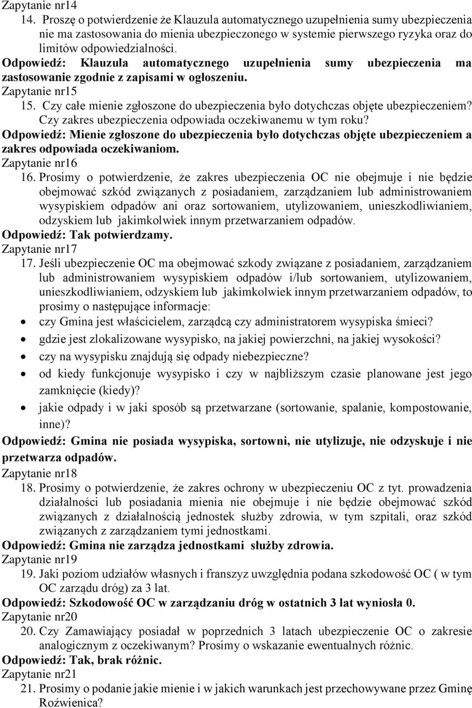 Odpowiedź: Klauzula automatycznego uzupełnienia sumy ubezpieczenia ma zastosowanie zgodnie z zapisami w ogłoszeniu. Zapytanie nr15 15.