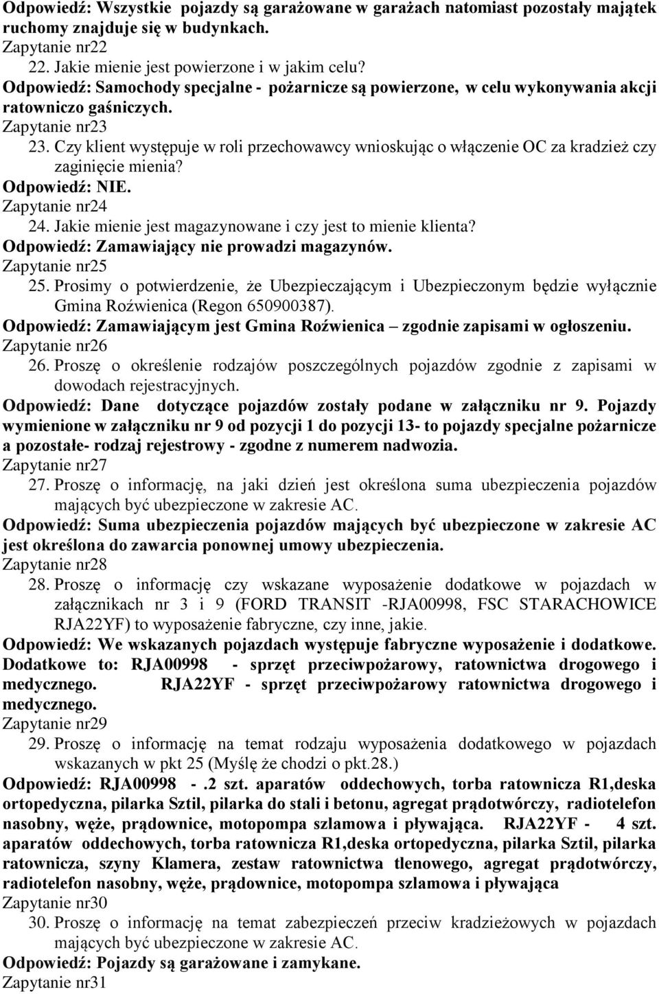 Czy klient występuje w roli przechowawcy wnioskując o włączenie OC za kradzież czy zaginięcie mienia? Odpowiedź: NIE. Zapytanie nr24 24. Jakie mienie jest magazynowane i czy jest to mienie klienta?