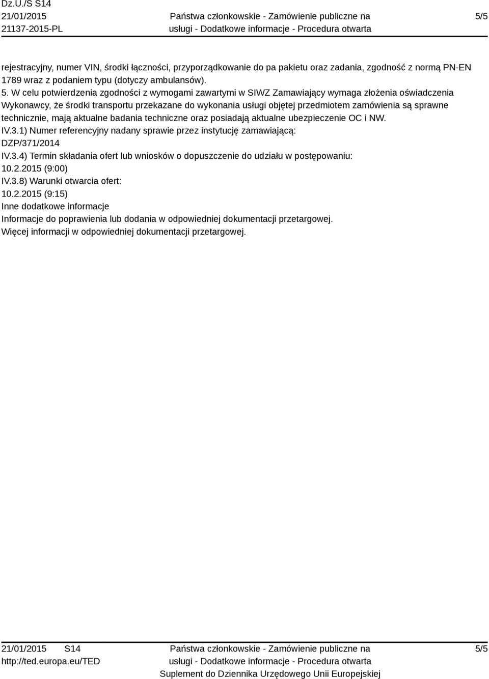 sprawne technicznie, mają aktualne badania techniczne oraz posiadają aktualne ubezpieczenie OC i NW. IV.3.1) Numer referencyjny nadany sprawie przez instytucję zamawiającą: DZP/371/2014 IV.3.4) Termin składania ofert lub wniosków o dopuszczenie do udziału w postępowaniu: 10.