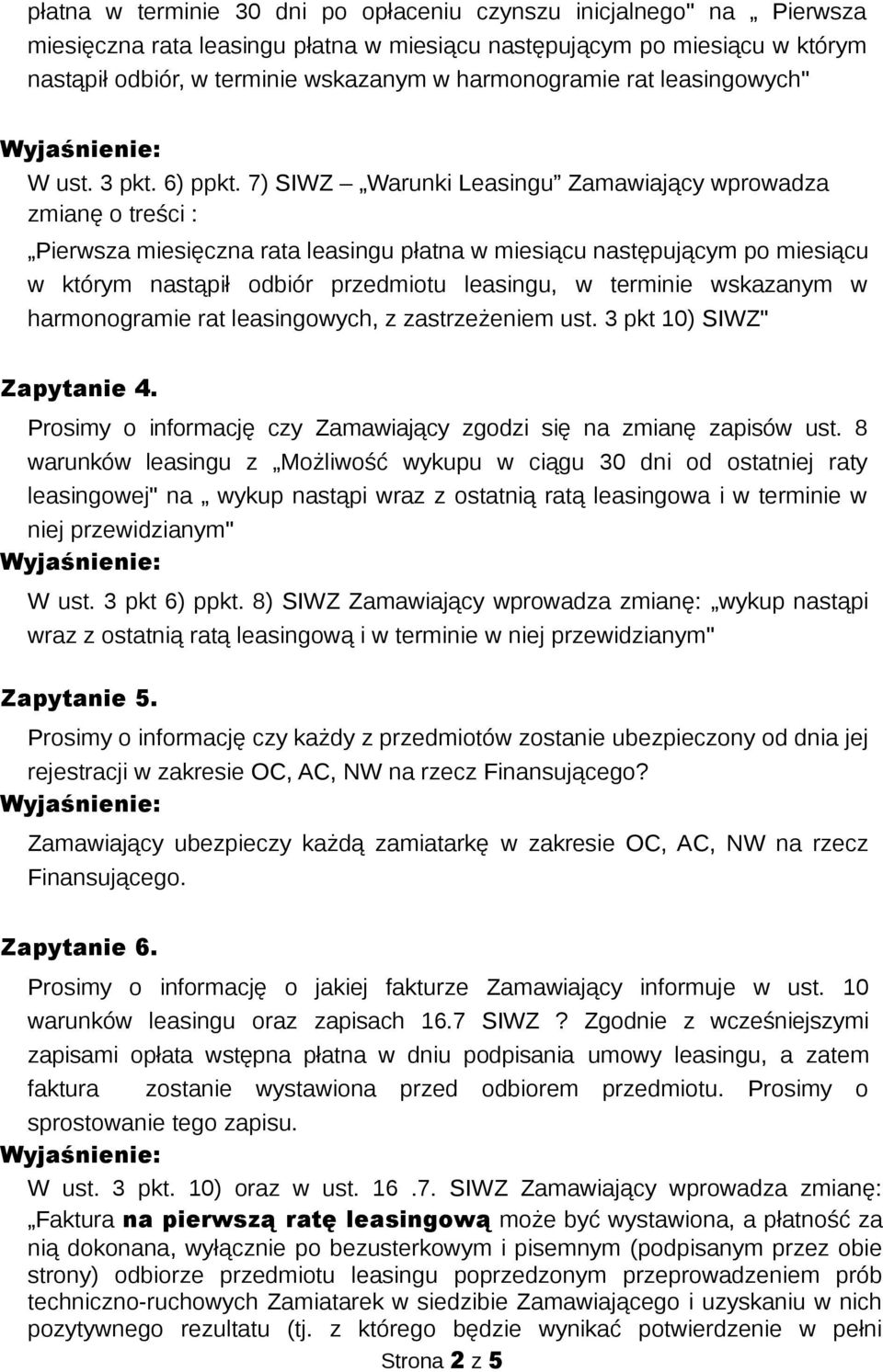 7) SIWZ Warunki Leasingu Zamawiający wprowadza zmianę o treści : Pierwsza miesięczna rata leasingu płatna w miesiącu następującym po miesiącu w którym nastąpił odbiór przedmiotu leasingu, w terminie