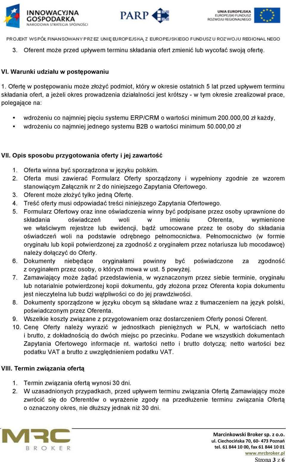 prace, polegające na: wdrożeniu co najmniej pięciu systemu ERP/CRM o wartości minimum 200.000,00 zł każdy, wdrożeniu co najmniej jednego systemu B2B o wartości minimum 50.000,00 zł VII.