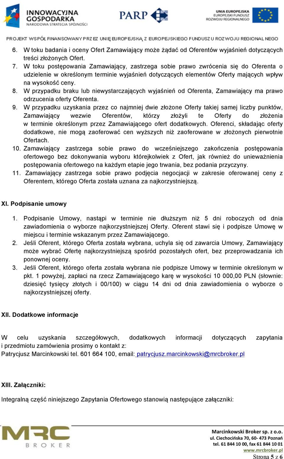 W przypadku braku lub niewystarczających wyjaśnień od Oferenta, Zamawiający ma prawo odrzucenia oferty Oferenta. 9.