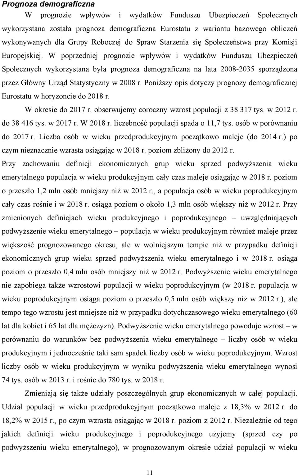 W poprzedniej prognozie wpływów i wydatków Funduszu Ubezpieczeń Społecznych wykorzystana była prognoza demograficzna na lata 2008-2035 sporządzona przez Główny Urząd Statystyczny w 2008 r.