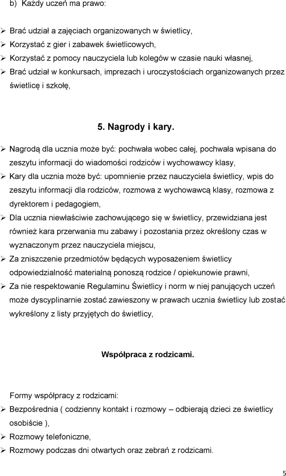 Nagrodą dla ucznia może być: pochwała wobec całej, pochwała wpisana do zeszytu informacji do wiadomości rodziców i wychowawcy klasy, Kary dla ucznia może być: upomnienie przez nauczyciela świetlicy,