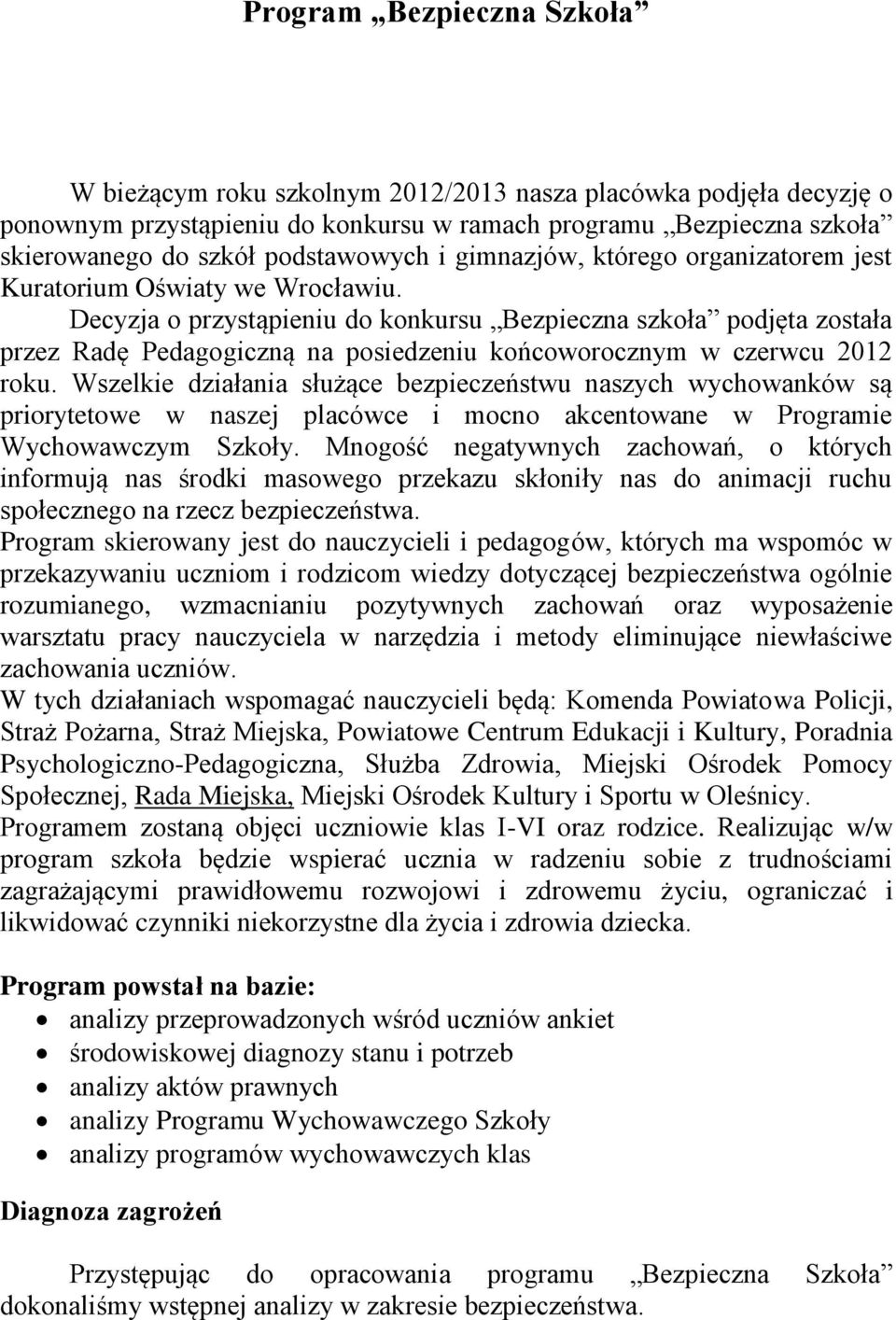 Decyzja o przystąpieniu do konkursu Bezpieczna szkoła podjęta została przez Radę Pedagogiczną na posiedzeniu końcoworocznym w czerwcu 2012 roku.