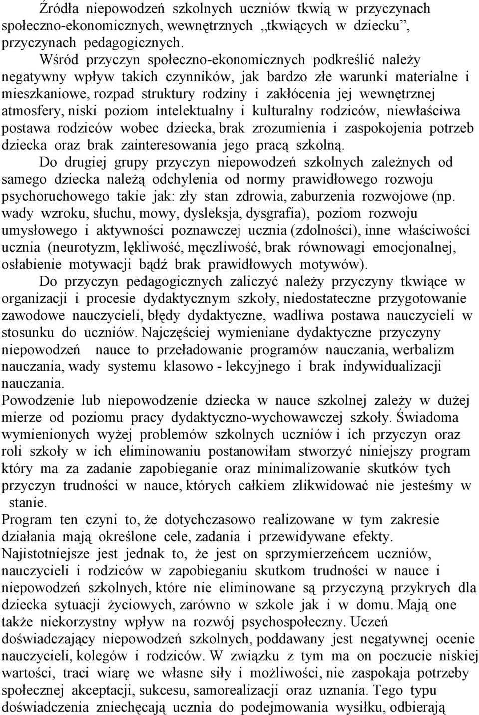 atmosfery, niski poziom intelektualny i kulturalny rodziców, niewłaściwa postawa rodziców wobec dziecka, brak zrozumienia i zaspokojenia potrzeb dziecka oraz brak zainteresowania jego pracą szkolną.