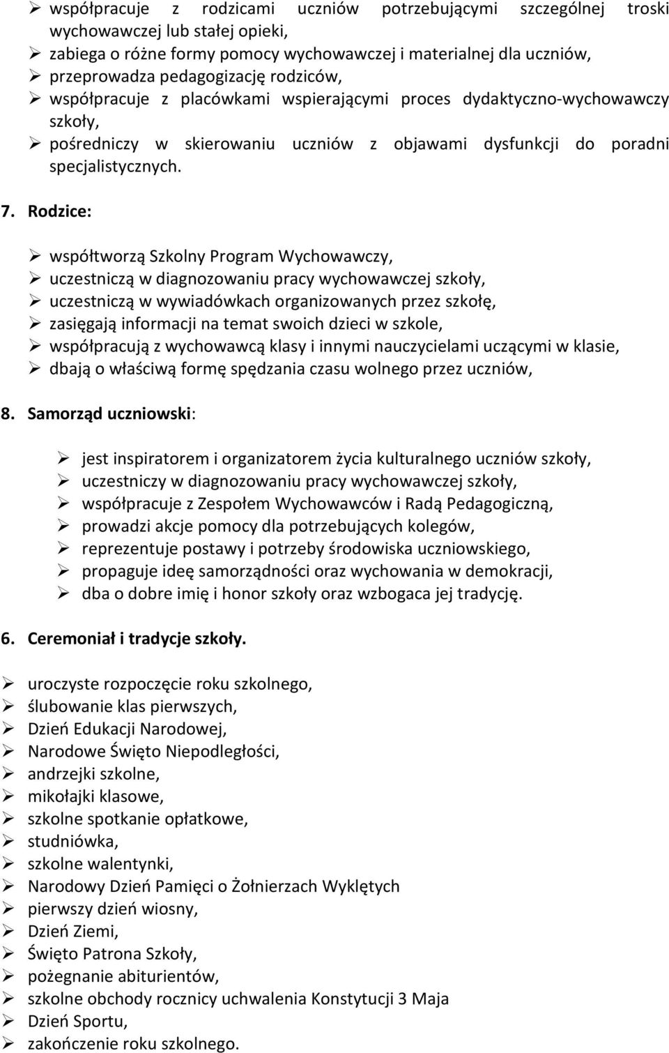 Rodzice: współtworzą Szkolny Program Wychowawczy, uczestniczą w diagnozowaniu pracy wychowawczej szkoły, uczestniczą w wywiadówkach organizowanych przez szkołę, zasięgają informacji na temat swoich