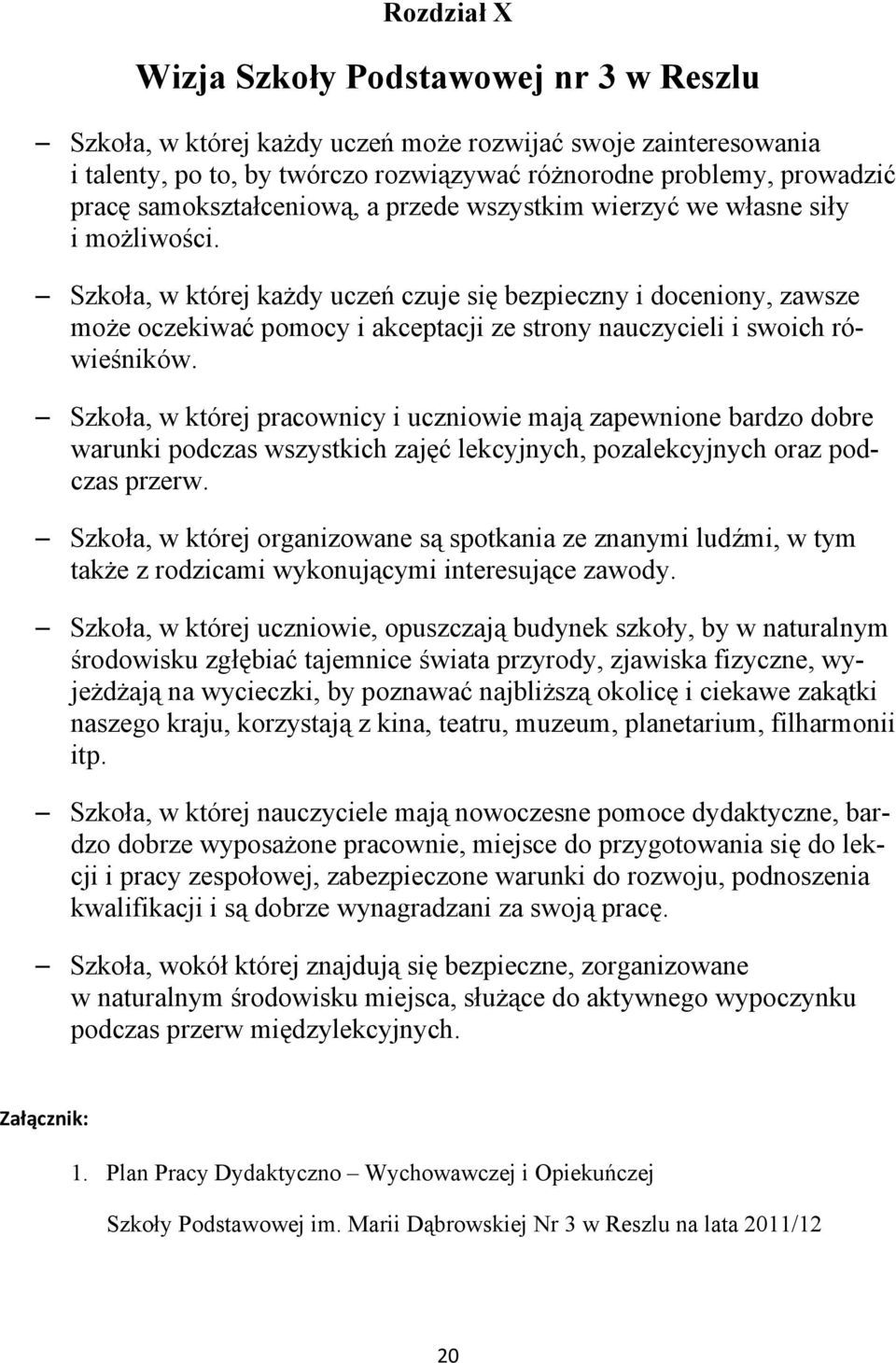 Szkoła, w której każdy uczeń czuje się bezpieczny i doceniony, zawsze może oczekiwać pomocy i akceptacji ze strony nauczycieli i swoich rówieśników.