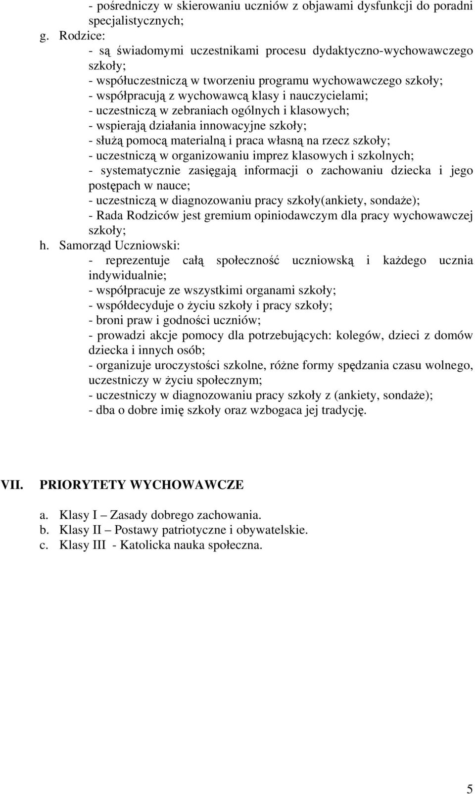 uczestniczą w zebraniach ogólnych i klasowych; - wspierają działania innowacyjne szkoły; - służą pomocą materialną i praca własną na rzecz szkoły; - uczestniczą w organizowaniu imprez klasowych i