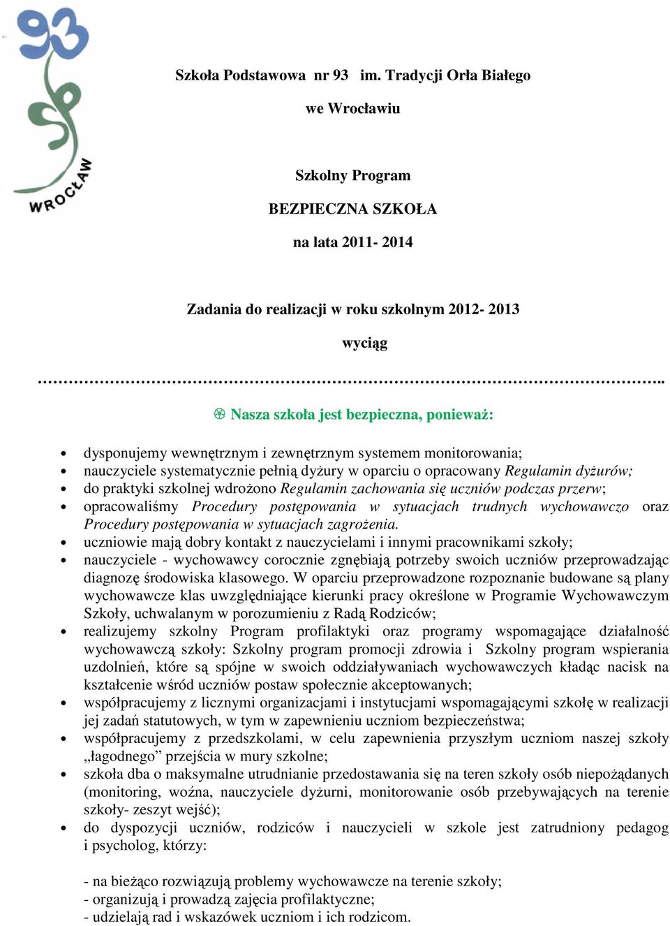 szkolnej wdrożono Regulamin zachowania się uczniów podczas przerw; opracowaliśmy Procedury postępowania w sytuacjach trudnych wychowawczo oraz Procedury postępowania w sytuacjach zagrożenia.