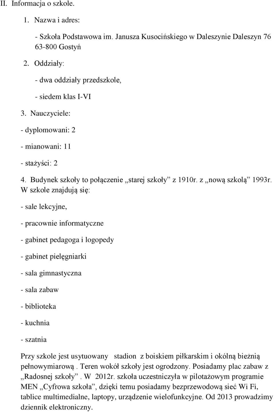 W szkole znajdują się: - sale lekcyjne, - pracownie informatyczne - gabinet pedagoga i logopedy - gabinet pielęgniarki - sala gimnastyczna - sala zabaw - biblioteka - kuchnia - szatnia Przy szkole