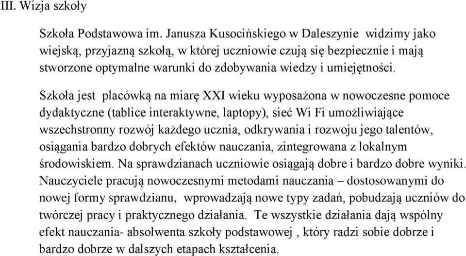 Szkoła jest placówką na miarę XXI wieku wyposażona w nowoczesne pomoce dydaktyczne (tablice interaktywne, laptopy), sieć Wi Fi umożliwiające wszechstronny rozwój każdego ucznia, odkrywania i rozwoju