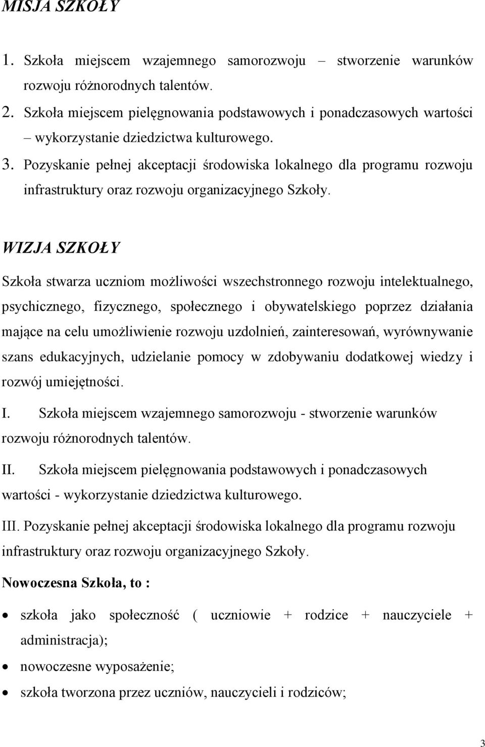 Pozyskanie pełnej akceptacji środowiska lokalnego dla programu rozwoju infrastruktury oraz rozwoju organizacyjnego Szkoły.