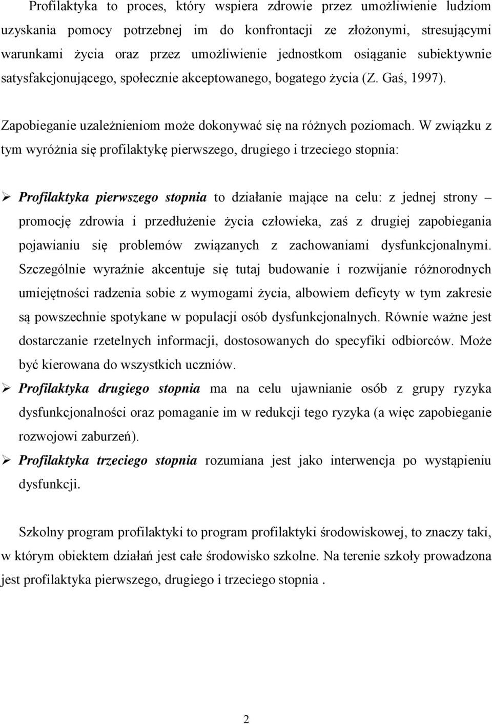 W związku z tym wyróżnia się profilaktykę pierwszego, drugiego i trzeciego stopnia: Profilaktyka pierwszego stopnia to działanie mające na celu: z jednej strony promocję zdrowia i przedłużenie życia