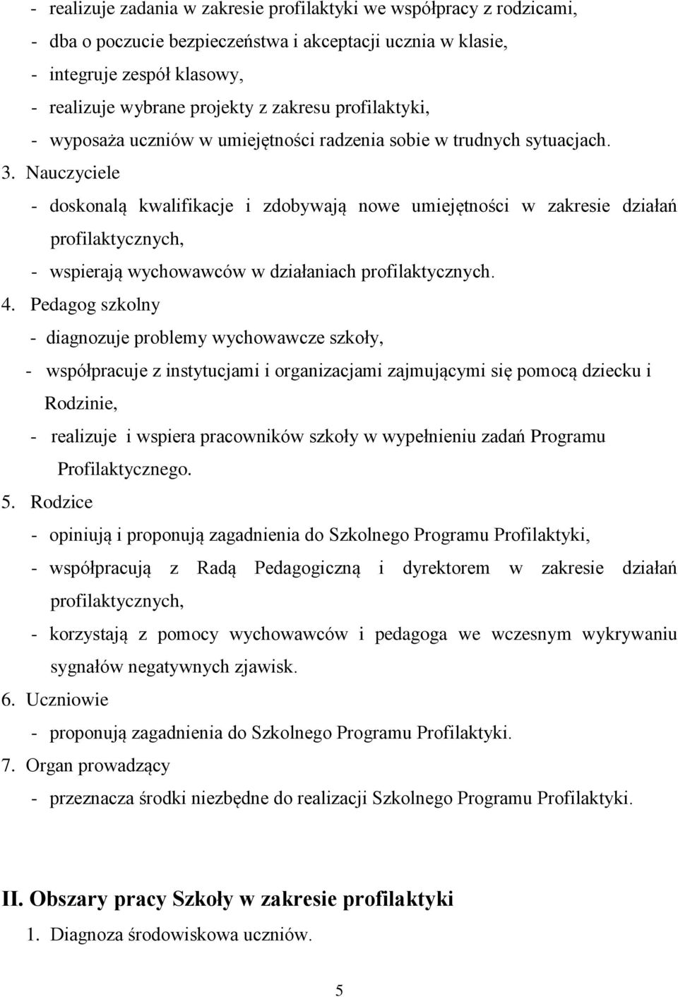 Nauczyciele - doskonalą kwalifikacje i zdobywają nowe umiejętności w zakresie działań profilaktycznych, - wspierają wychowawców w działaniach profilaktycznych. 4.