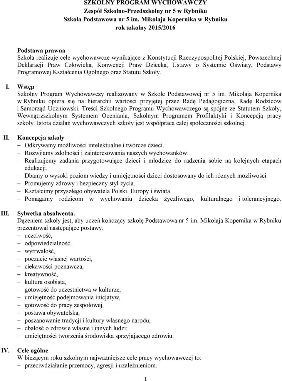 Konwencji Praw Dziecka, Ustawy o Systemie Oświaty, Podstawy Programowej Kształcenia Ogólnego oraz Statutu Szkoły. I. Wstęp Szkolny Program Wychowawczy realizowany w Szkole Podstawowej nr 5 im.