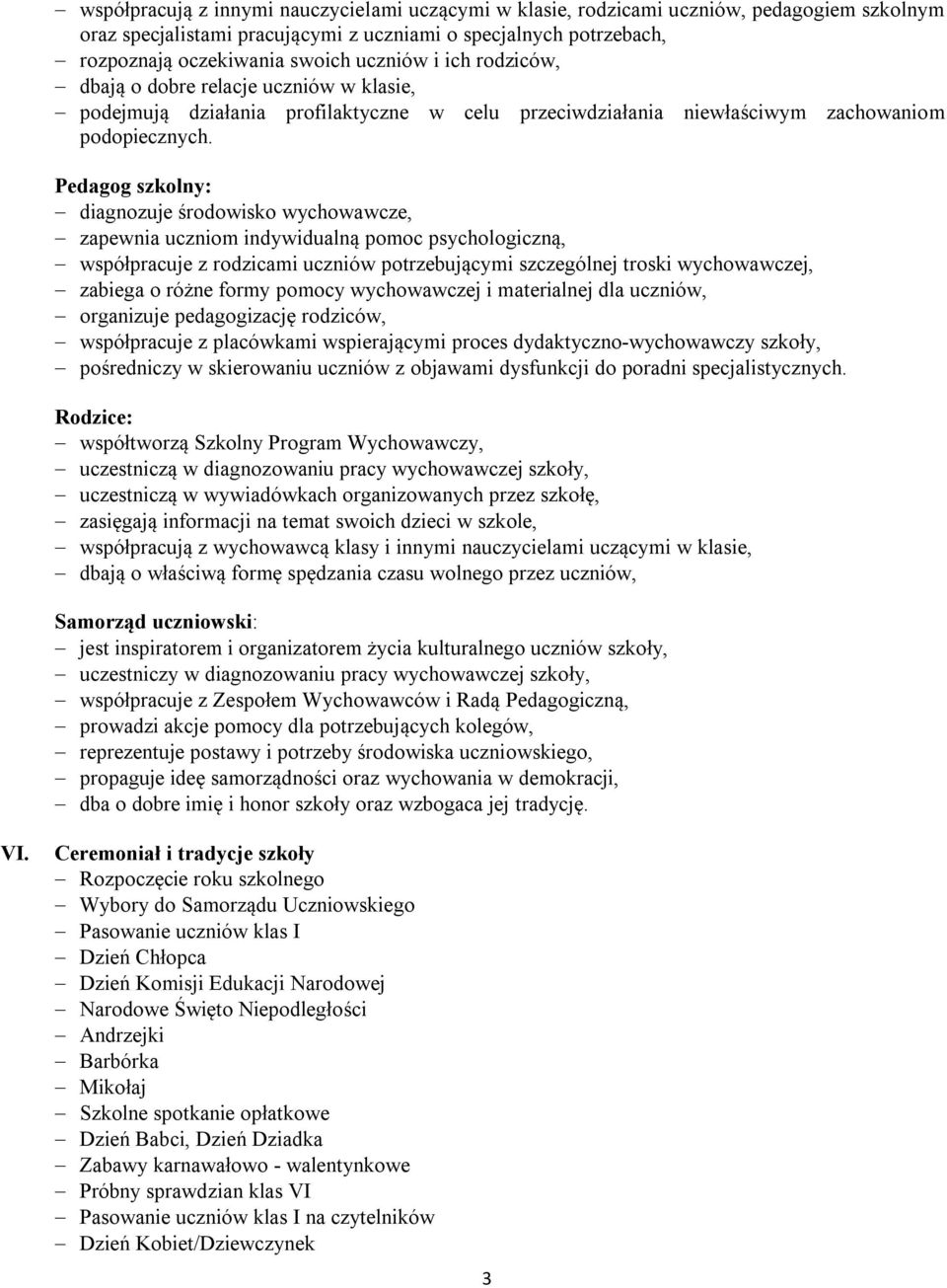 Pedagog szkolny: diagnozuje środowisko wychowawcze, zapewnia uczniom indywidualną pomoc psychologiczną, współpracuje z rodzicami uczniów potrzebującymi szczególnej troski wychowawczej, zabiega o