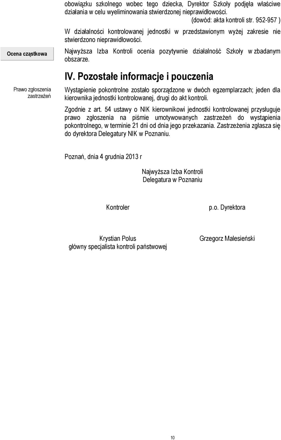 54 ustawy o NIK kierownikowi jednostki kontrolowanej przysługuje prawo zgłoszenia na piśmie umotywowanych zastrzeżeń do wystąpienia pokontrolnego, w terminie 21 dni od dnia jego przekazania.