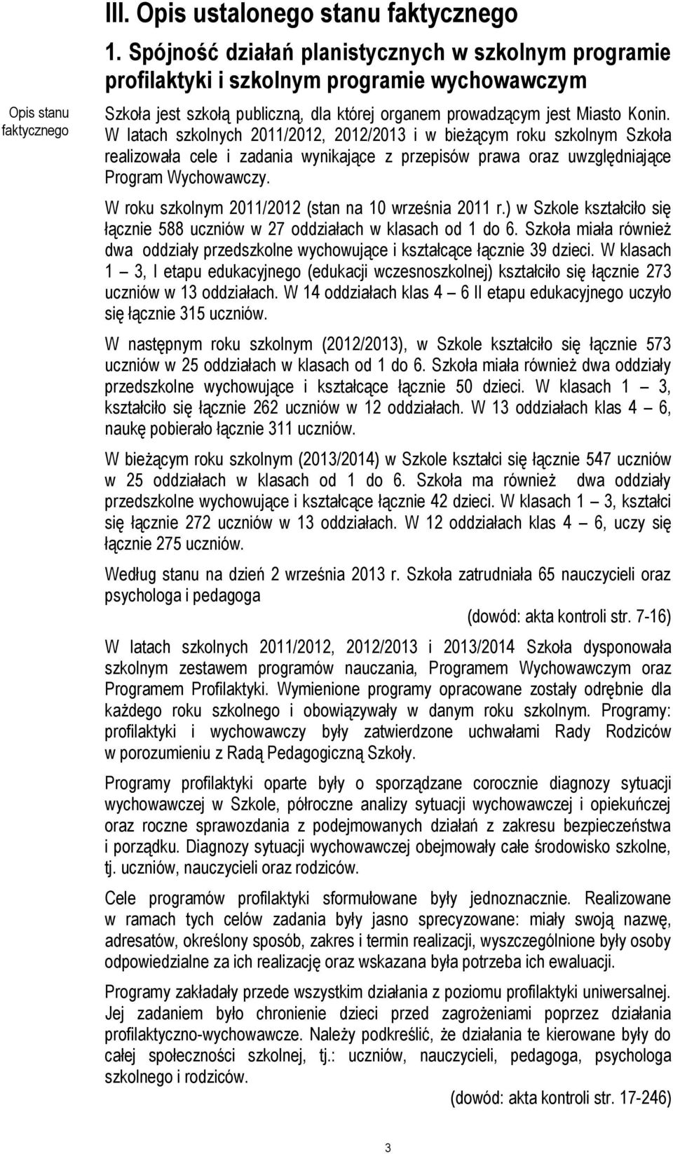 W latach szkolnych 2011/2012, 2012/2013 i w bieżącym roku szkolnym Szkoła realizowała cele i zadania wynikające z przepisów prawa oraz uwzględniające Program Wychowawczy.