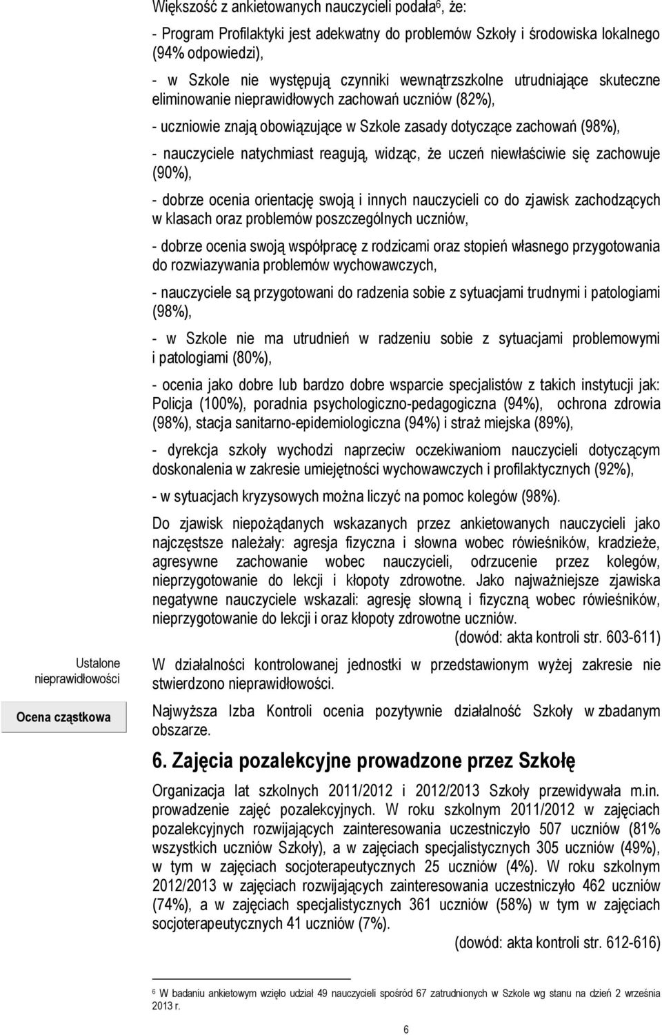 widząc, że uczeń niewłaściwie się zachowuje (90%), - dobrze ocenia orientację swoją i innych nauczycieli co do zjawisk zachodzących w klasach oraz problemów poszczególnych uczniów, - dobrze ocenia