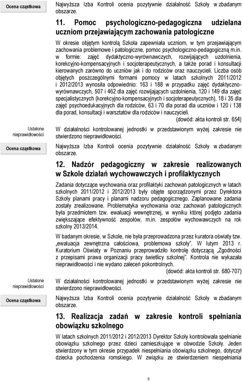 w formie: zajęć dydaktyczno-wyrównawczych, rozwijających uzdolnienia, korekcyjno-kompensacyjnych i socjoterapeutycznych, a także porad i konsultacji kierowanych zarówno do uczniów jak i do rodziców