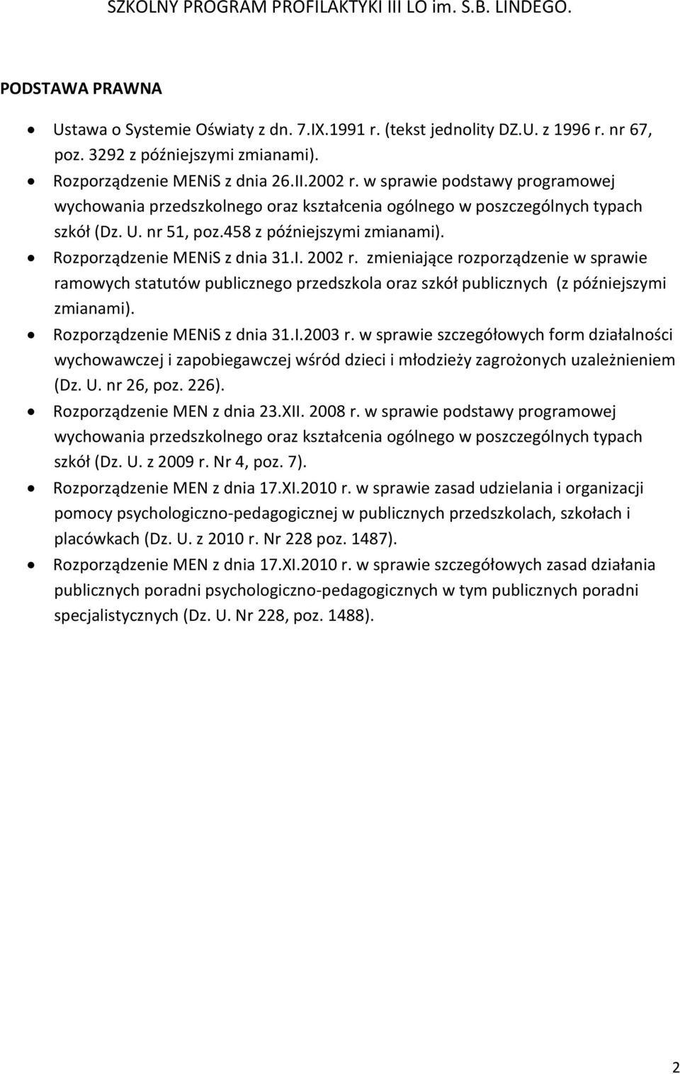 458 z późniejszymi zmianami). Rozporządzenie MENiS z dnia 31.I. 2002 r. zmieniające rozporządzenie w sprawie ramowych statutów publicznego przedszkola oraz szkół publicznych (z późniejszymi zmianami).