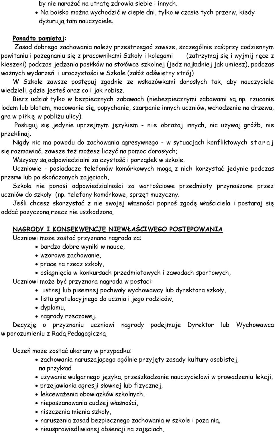 kieszeni) podczas jedzenia posiłków na stołówce szkolnej (jedz najładniej jak umiesz), podczas ważnych wydarzeń i uroczystości w Szkole (załóż odświętny strój) W Szkole zawsze postępuj zgodnie ze