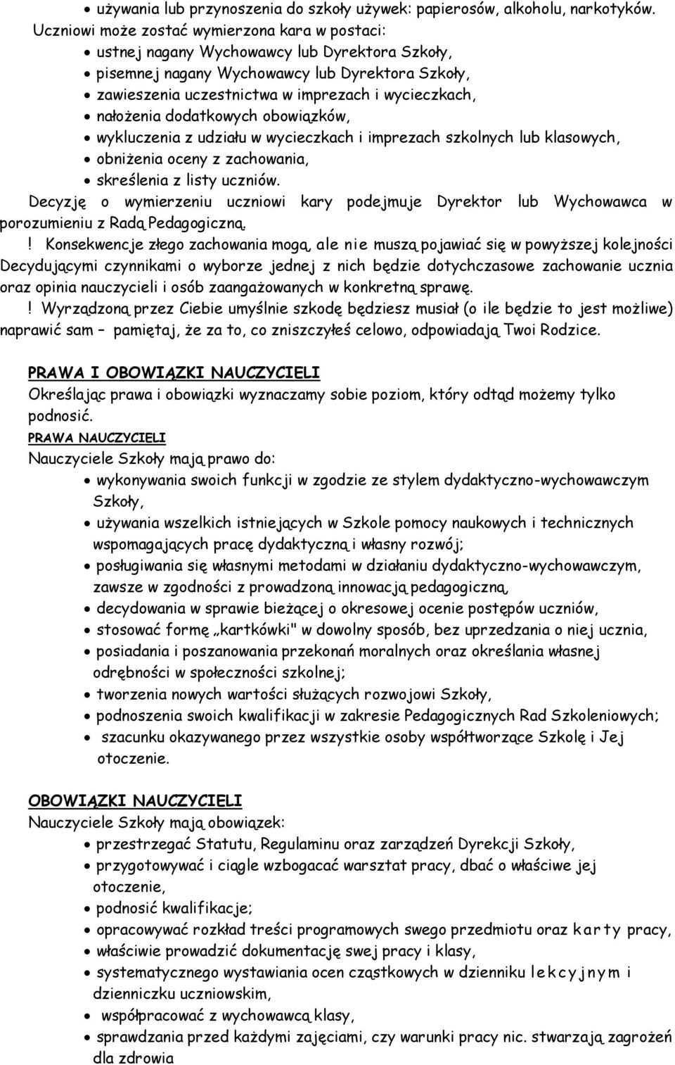 nałożenia dodatkowych obowiązków, wykluczenia z udziału w wycieczkach i imprezach szkolnych lub klasowych, obniżenia oceny z zachowania, skreślenia z listy uczniów.