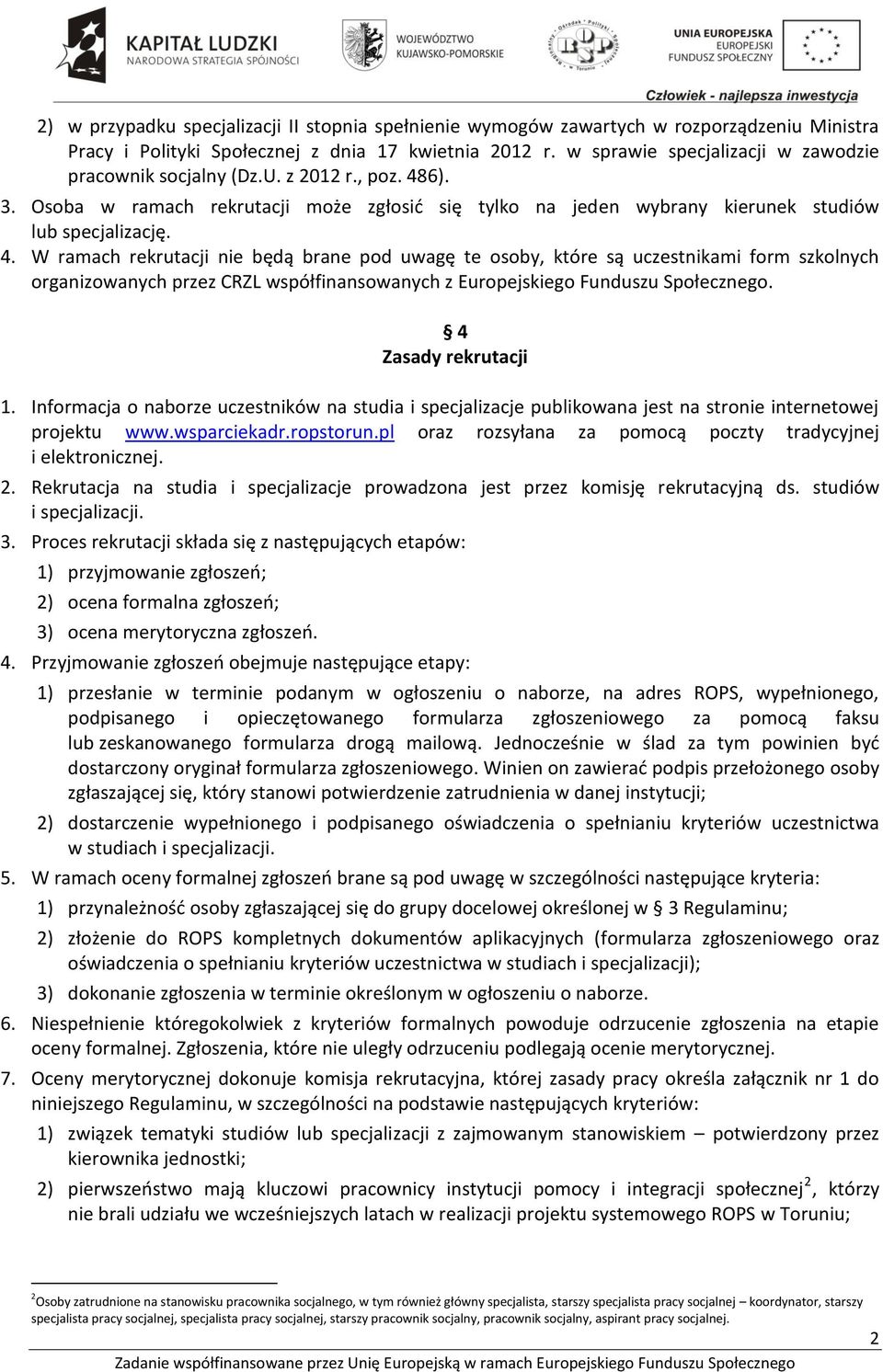 6). 3. Osoba w ramach rekrutacji może zgłosić się tylko na jeden wybrany kierunek studiów lub specjalizację. 4.