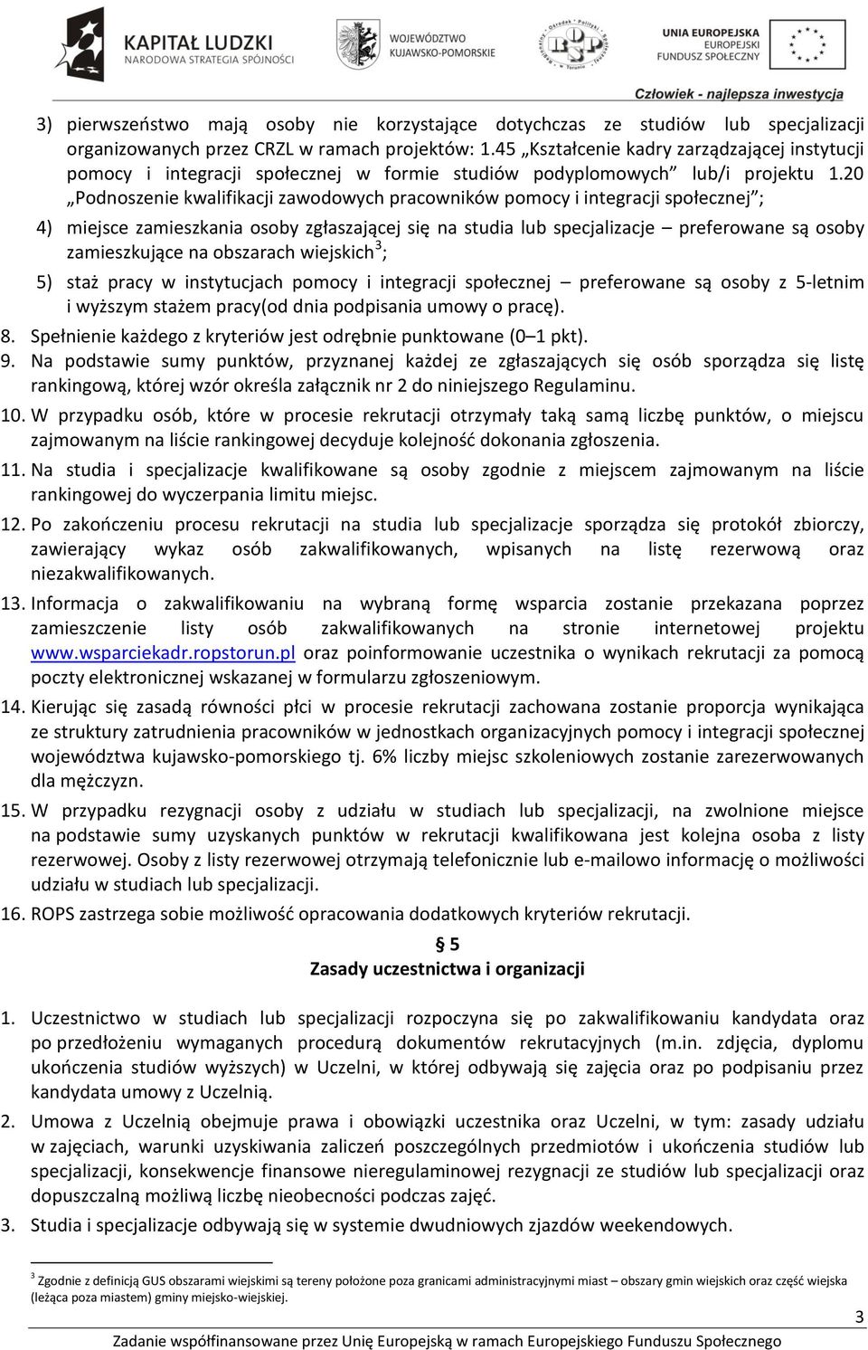 20 Podnoszenie kwalifikacji zawodowych pracowników pomocy i integracji społecznej ; 4) miejsce zamieszkania osoby zgłaszającej się na studia lub specjalizacje preferowane są osoby zamieszkujące na