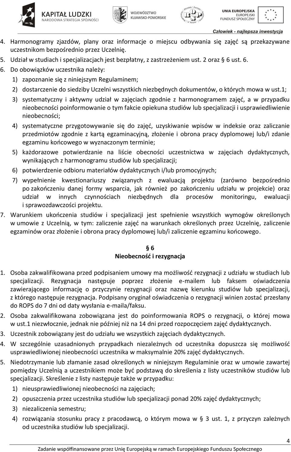 ust. 6. 6. Do obowiązków uczestnika należy: 1) zapoznanie się z niniejszym Regulaminem; 2) dostarczenie do siedziby Uczelni wszystkich niezbędnych dokumentów, o których mowa w ust.