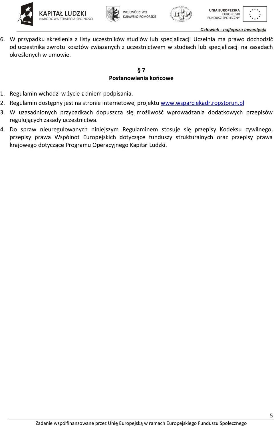 ropstorun.pl 3. W uzasadnionych przypadkach dopuszcza się możliwość wprowadzania dodatkowych przepisów regulujących zasady uczestnictwa. 4.