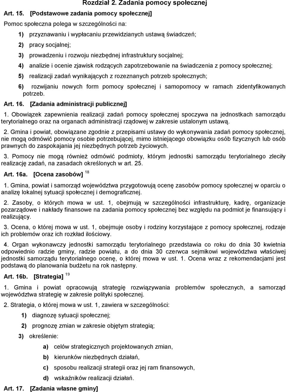 infrastruktury socjalnej; 4) analizie i ocenie zjawisk rodzących zapotrzebowanie na świadczenia z pomocy społecznej; 5) realizacji zadań wynikających z rozeznanych potrzeb społecznych; 6) rozwijaniu