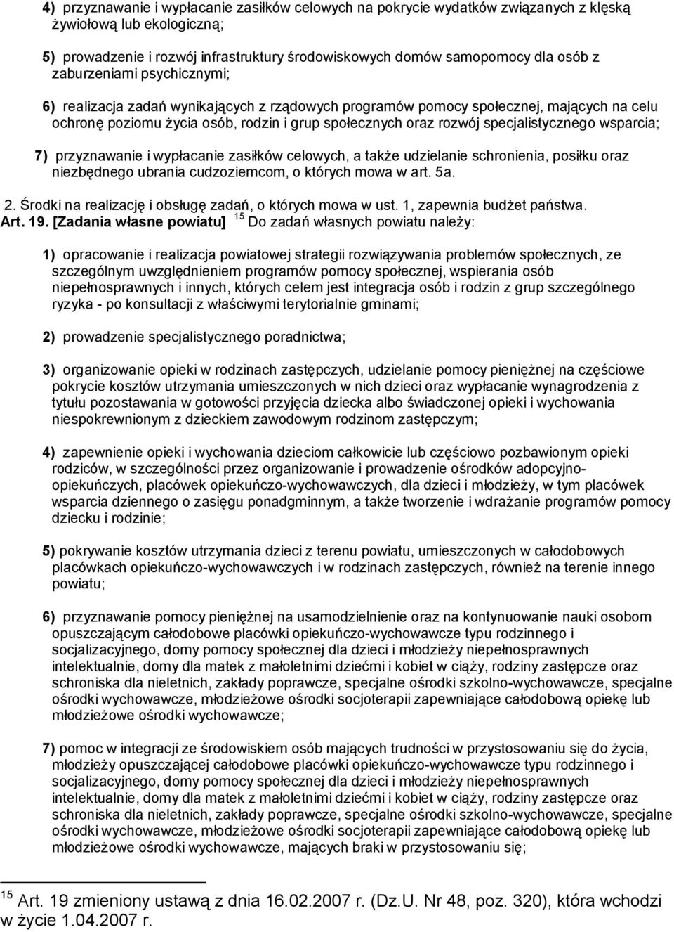 specjalistycznego wsparcia; 7) przyznawanie i wypłacanie zasiłków celowych, a także udzielanie schronienia, posiłku oraz niezbędnego ubrania cudzoziemcom, o których mowa w art. 5a. 2.