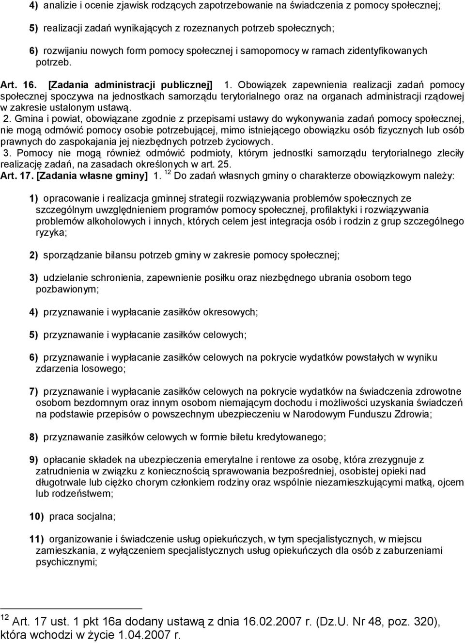 Obowiązek zapewnienia realizacji zadań pomocy społecznej spoczywa na jednostkach samorządu terytorialnego oraz na organach administracji rządowej w zakresie ustalonym ustawą. 2.